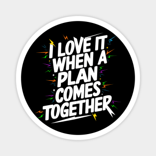 I Love It When a Plan Comes Together Magnet